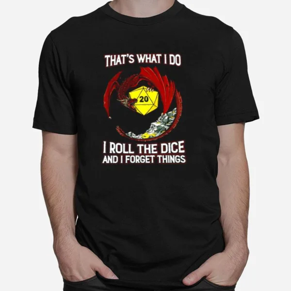 Dragon 20 Thats What I Do I Roll The Dice And I Forget Things Unisex T-Shirt