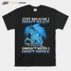 Dragon Just Because Didnt React Doesnt Mean I Didnt Notice Unisex T-Shirt