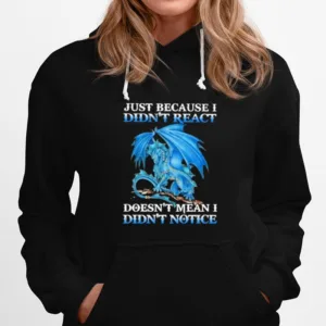 Dragon Just Because Didnt React Doesnt Mean I Didnt Notice Unisex T-Shirt