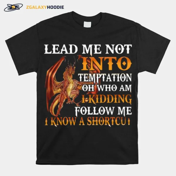 Dragon Lead Me Not Into Temptation Oh Who Am I Kidding Follow Me Unisex T-Shirt