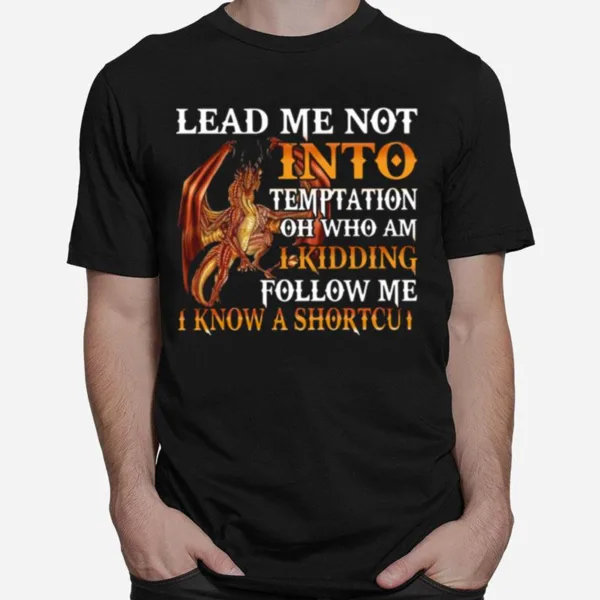 Dragon Lead Me Not Into Temptation Oh Who Am I Kidding Follow Me Unisex T-Shirt