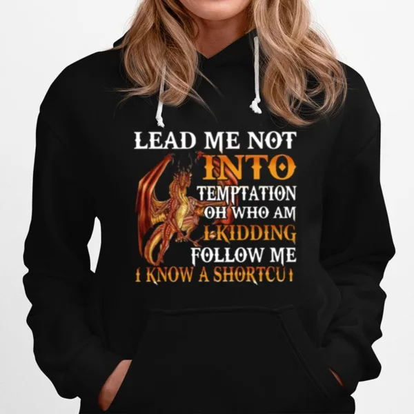 Dragon Lead Me Not Into Temptation Oh Who Am I Kidding Follow Me Unisex T-Shirt