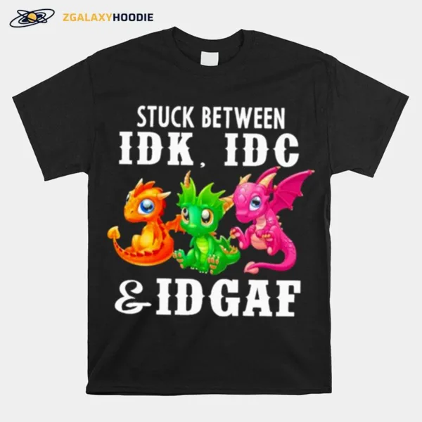 Dragons Stuck Between Idk Idc And Idgaf Unisex T-Shirt