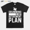 Drumming Is My Retirement Plan Drummer Hobby Unisex T-Shirt