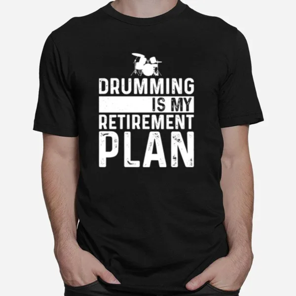 Drumming Is My Retirement Plan Drummer Hobby Unisex T-Shirt