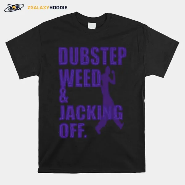 Dubstep Weed And Jacking Off Unisex T-Shirt