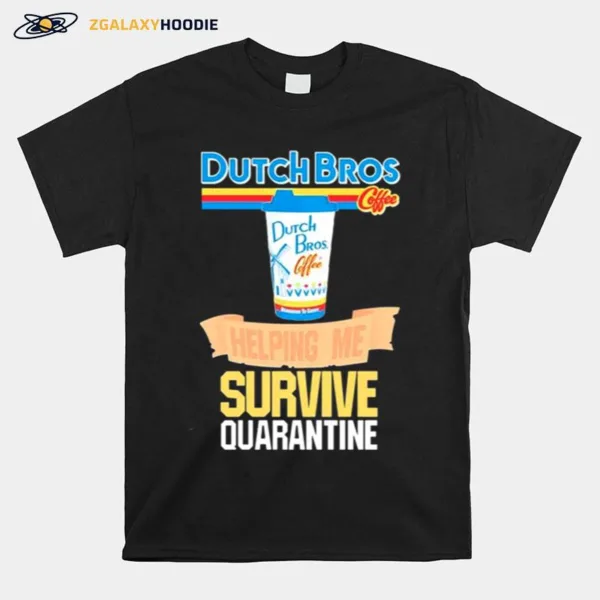 Dutch Bros Coffee Helping Me Survive Quarantine Coronavirus Unisex T-Shirt