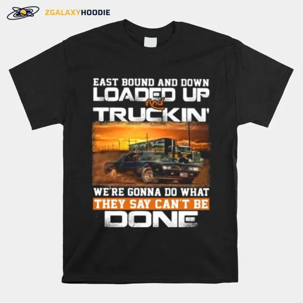 East Bound And Down Loaded Up And Truckin We'Re Gonna Do What They Say Can'T Be Done Car Unisex T-Shirt