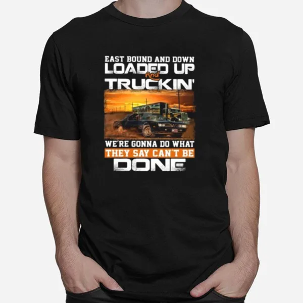 East Bound And Down Loaded Up And Truckin We'Re Gonna Do What They Say Can'T Be Done Car Unisex T-Shirt