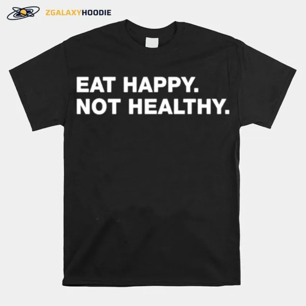 Eat Happy Not Healthy Unisex T-Shirt