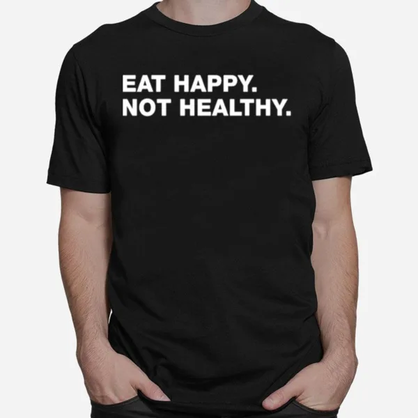 Eat Happy Not Healthy Unisex T-Shirt