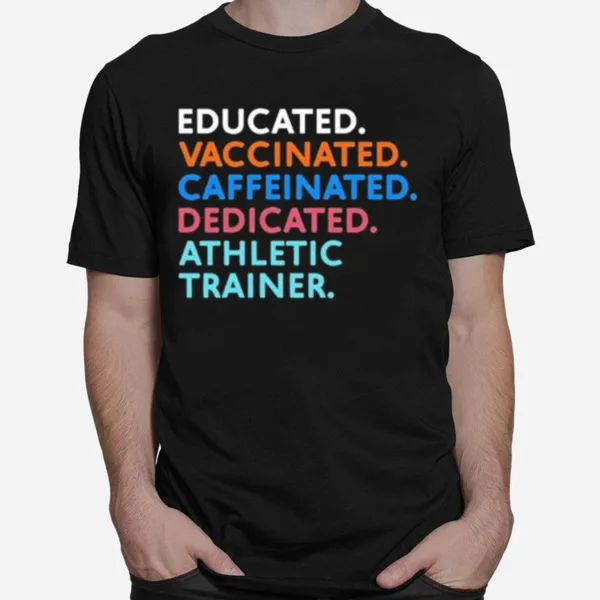 Educated Vaccinated Caffeinated Dedicated Athletic Trainer Unisex T-Shirt