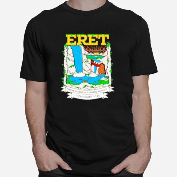 Eret Maybe In Someone Alternate Reality It Was Meant To Be Unisex T-Shirt