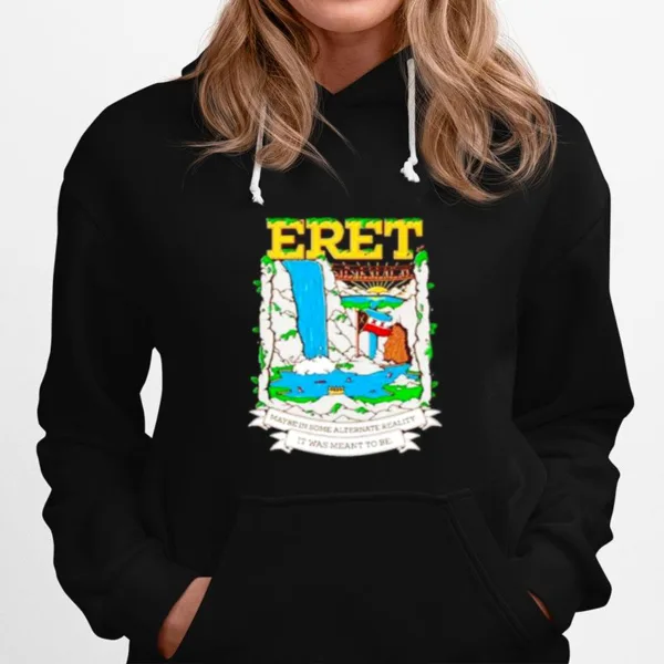 Eret Maybe In Someone Alternate Reality It Was Meant To Be Unisex T-Shirt