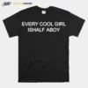 Every Cool Girl Is Half A Boy Unisex T-Shirt