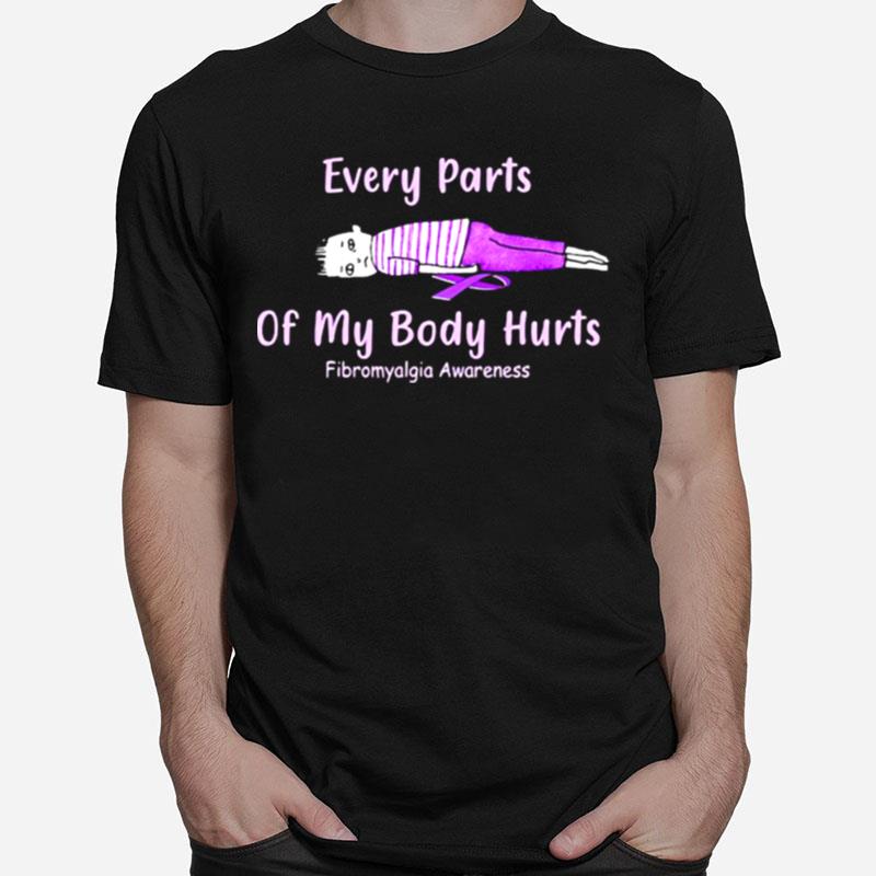 Every Parts Of My Body Hurts Fibromyalgia Awareness Unisex T-Shirt