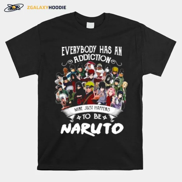 Everybody Has An Addiction Mine Just Happens To Be Naruto Characters Unisex T-Shirt