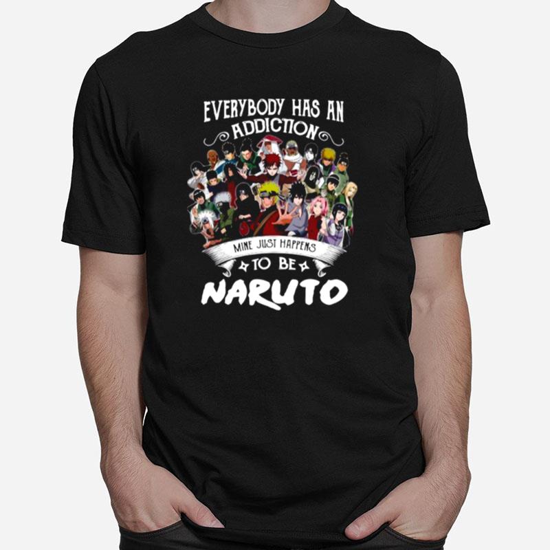 Everybody Has An Addiction Mine Just Happens To Be Naruto Characters Unisex T-Shirt