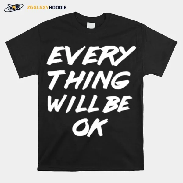 Everything Will Be Ok - Everything Will Be Okay Unisex T-Shirt