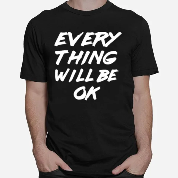 Everything Will Be Ok - Everything Will Be Okay Unisex T-Shirt