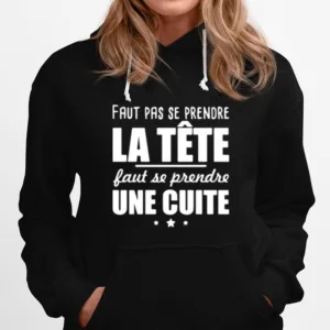 Faut Pas Se Prendre La Tete Faut Se Prendre Une Cuite Unisex T-Shirt