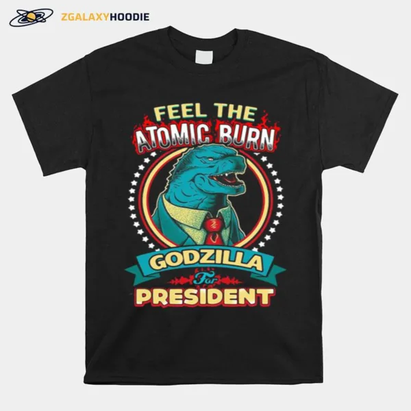 Feel The Atomic Burn Godzilla For President Unisex T-Shirt