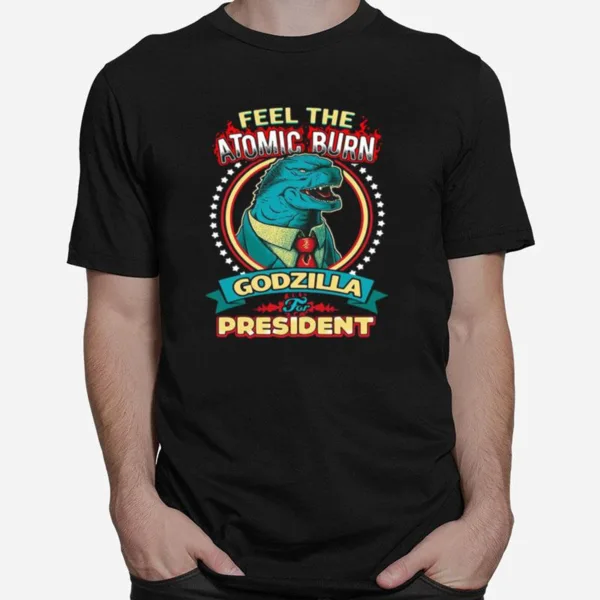 Feel The Atomic Burn Godzilla For President Unisex T-Shirt