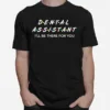 Funny Dental Assistant Gifts I'll Be There For You Unisex T-Shirt