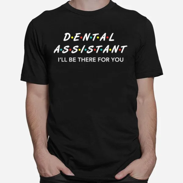 Funny Dental Assistant Gifts I'll Be There For You Unisex T-Shirt