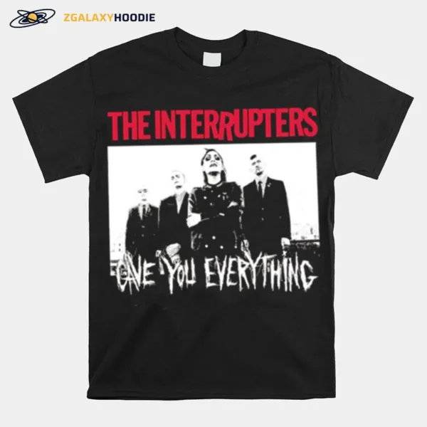Gave You Every Thing Punk Rock Ska The Interrupters Unisex T-Shirt
