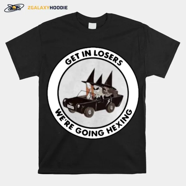 Get In Losers Were Going Hexing Witch Unisex T-Shirt