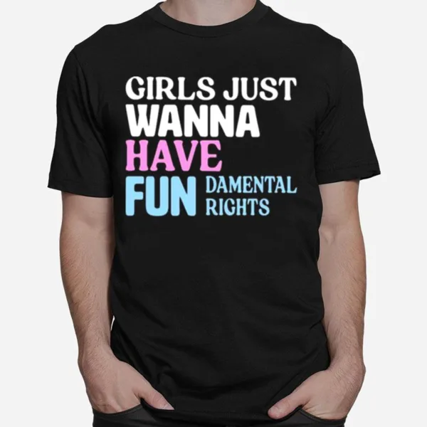 Girls Just Wanna Have Fun Damental Rights Unisex T-Shirt