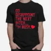 Go Disappoint The Next Bitch I? Busy Unisex T-Shirt