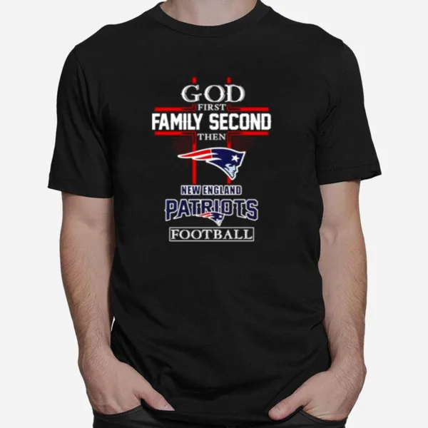 God First Family Second Then New England Patriots Football Unisex T-Shirt