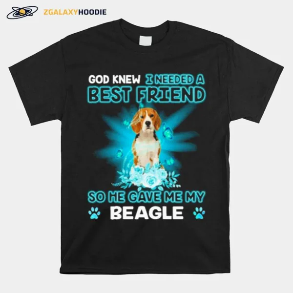 God Knew I Needed A Best Friend So Me Gave Me Beagle Unisex T-Shirt