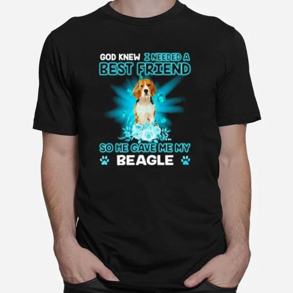 God Knew I Needed A Best Friend So Me Gave Me Beagle Unisex T-Shirt