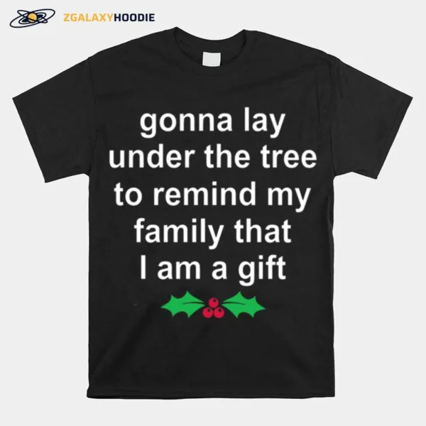 Gonna Lay Under The Tree To Remind My Family That I Am A Gift Unisex T-Shirt