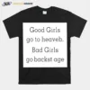 Good Girls Go To Heaveb. Bad Girls Go Backst Age Unisex T-Shirt