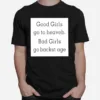 Good Girls Go To Heaveb. Bad Girls Go Backst Age Unisex T-Shirt