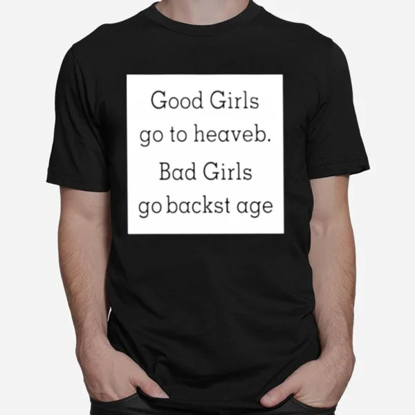 Good Girls Go To Heaveb. Bad Girls Go Backst Age Unisex T-Shirt