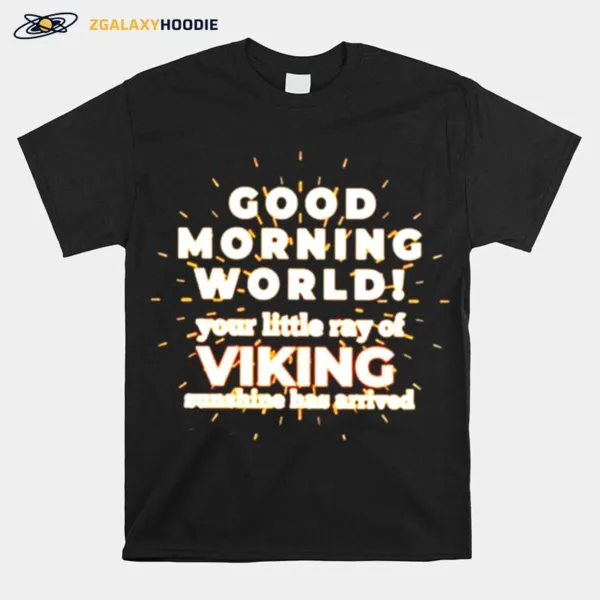 Good Morning World Your Little Ray Of Viking Unisex T-Shirt