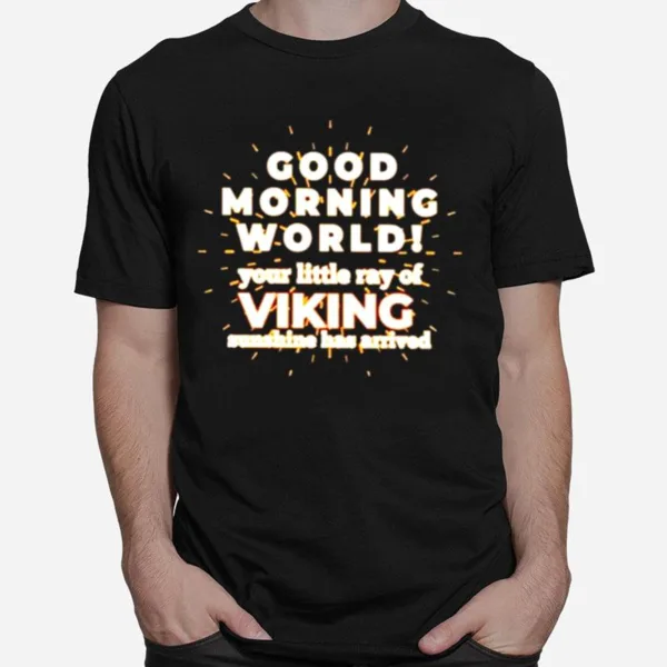 Good Morning World Your Little Ray Of Viking Unisex T-Shirt