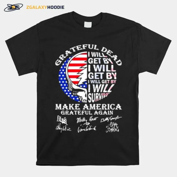 Grateful Dead I Will Get By I Will Survive Make America Signuature Skull Flag Unisex T-Shirt
