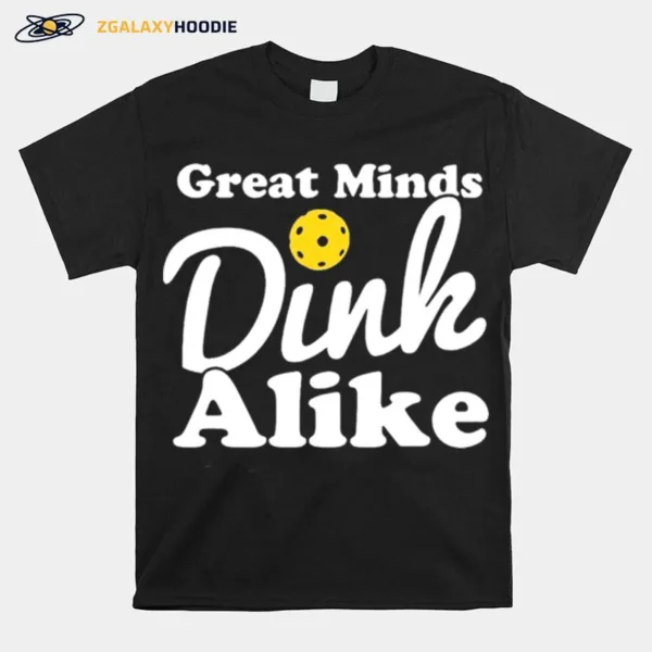 Great Minds Dink Alike Unisex T-Shirt