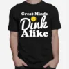 Great Minds Dink Alike Unisex T-Shirt