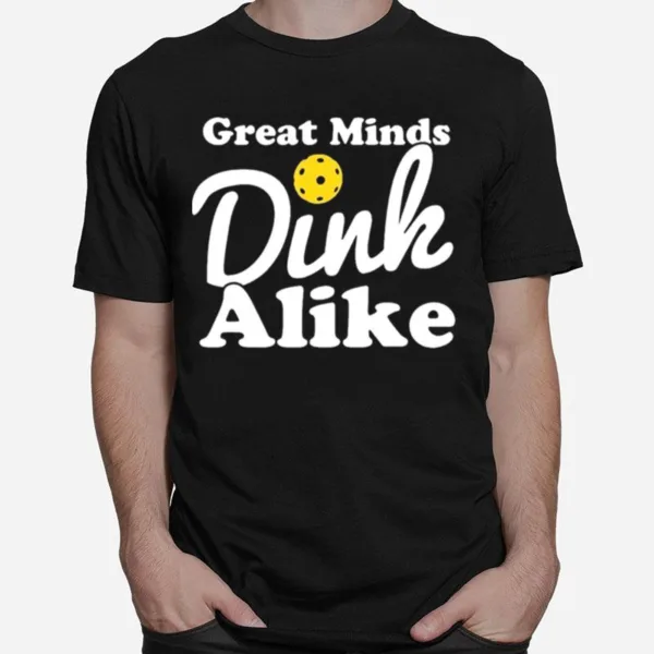 Great Minds Dink Alike Unisex T-Shirt