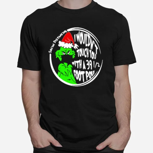 Grinch Social Distancing I Wouldnt Touch You With A 39 12 Foot Pole Christmas Unisex T-Shirt