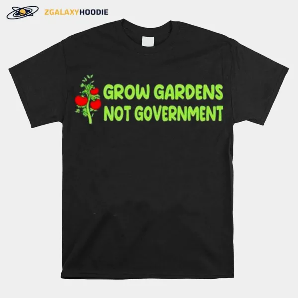 Grow Gardens Not Governmen Unisex T-Shirt