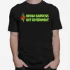 Grow Gardens Not Governmen Unisex T-Shirt