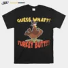 Guess What Turkey Butt Saying Thanksgiving Unisex T-Shirt